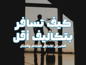 كيف تسافر بتكاليف أقل الطيران الفنادق الطعام والتنقل