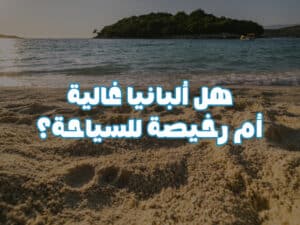 هل ألبانيا غالية أم رخيصة للسياحة؟